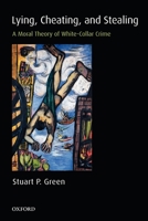Lying, Cheating, and Stealing: A Moral Theory of White-Collar Crime (Oxford Monographs on Criminal Law and Justice) 019922580X Book Cover