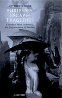 Euripides' Escape-Tragedies: A Study of Helen, Andromeda, and Iphigenia among the Taurians 0199274517 Book Cover