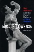 Muscletown USA: Bob Hoffman and the Manly Culture of York Barbell 0271018550 Book Cover