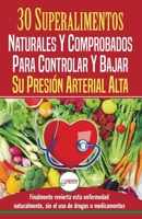 Presi�n sangu�nea: 30 superalimentos naturales y comprobados - Soluci�n para controlar y bajar su presi�n arterial alta e hipertensi�n (Libro en espa�ol / Blood Pressure Spanish Book) 1774350327 Book Cover