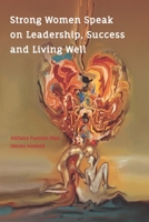 Strong Women Speak on Leadership, Success and Living Well: Lessons for LIfe from Strong Women Through the Ages 1943702381 Book Cover