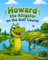 Howard the Alligator on the Golf Course: Howard the Alligator o the Golf Course B0H4PYR758 Book Cover