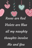 Roses are Red Violets Are Blue All My naughty Thoughts Involve Me And You: Funny Valentine's Day Notebook Journal For Husband Wife Also Valentine's: 100 pages lined journal 1660618584 Book Cover