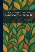 Successful Spraying and How to Achieve It 1026021553 Book Cover