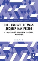 The Language of Mass Shooter Manifestos: A Corpus-Based Analysis of Pre-Crime Narratives (Routledge Studies in Applied Linguistics) 1032639954 Book Cover