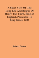 A Short View Of The Long Life And Reign Of Henry The Third, King Of England (1627) 1534610413 Book Cover