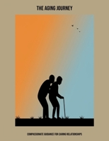 The Aging Journey: Compassionate Guidance For Caring Relationships B0FP5HVVXN Book Cover