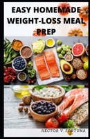 Easy Homemade Weight-loss Meal Prep: Beginners' Guide to 30 Easy and Effective Weight-Loss recipes B0955HC62K Book Cover