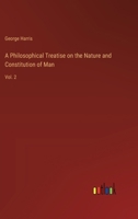 A Philosophical Treatise on the Nature and Constitution of Man: Vol. 2 3368720465 Book Cover
