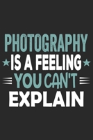 Photography Is A Feeling You Can't Explain: Funny Cool Photographer Journal | Notebook | Workbook | Diary | Planner - 6x9 - 120 Blank Pages With An ... For Photographer, Photography Lovers, Fans 1694976319 Book Cover