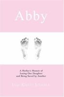 Abby: A Mothers Memoir of Losing One Daughter and Being Saved by Another 0595406033 Book Cover