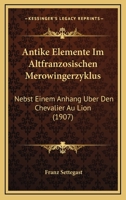 Antike Elemente Im Altfranzosischen Merowingerzyklus: Nebst Einem Anhang Uber Den Chevalier Au Lion (1907) 1160303029 Book Cover