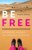Be Free: Mountains, Mishaps, and Miracles in Africa 1771605170 Book Cover