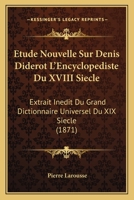 Etude Nouvelle Sur Denis Diderot L'Encyclopediste Du XVIII Siecle: Extrait Inedit Du Grand Dictionnaire Universel Du XIX Siecle (1871) 1120422744 Book Cover