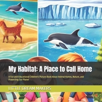 My Habitat: A Place to Call Home: A Fun and Educational Children's Picture Book About Animal Homes, Nature, and Protecting Our Planet B0F21THYXJ Book Cover