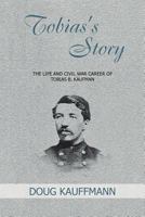 Tobias's Story: The Life and Civil War Career of Tobias B. Kaufman 1479718807 Book Cover