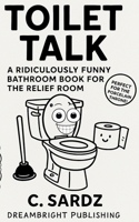 Toilet Talk: A Ridiculously Funny Bathroom Book for the Relief Room B0F3TVJB86 Book Cover