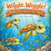 Wiggle, Wiggle! Baby Turtles to the Sea: A Sweet and Simple Story of Teamwork and Determination for Children Ages 3-5 B0GRCY7R37 Book Cover