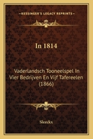In 1814: Vaderlandsch Tooneelspel In Vier Bedrijven En Vijf Tafereelen (1866) 127368429X Book Cover
