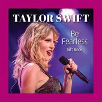 Taylor Swift Be Fearless Gift Book (Fox Chapel Publishing) A Beautiful Gift for Swifties with Stunning Photos, Inspiring Quotes, and Sprayed Edges (Thinking of You) 1497105579 Book Cover