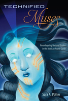 Technified Muses: Reconfiguring National Bodies in the Mexican Avant-Garde 1683404408 Book Cover