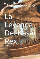 La Leyenda Del Kasai Rex B0BS8ZZL5K Book Cover