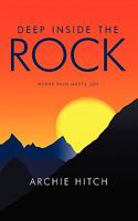 Deep Inside the Rock: Where Pain Meets Joy 1452053413 Book Cover