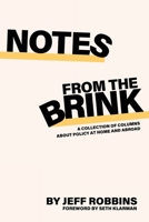 Notes From the Brink: A Collection of Columns about Policy at Home and Abroad 1962693104 Book Cover