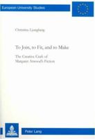 To Join, to Fit, and to Make: The Creative Craft of Margaret Atwood's Fiction 0820446173 Book Cover