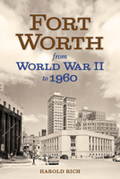 Fort Worth from World War II to 1960 (Volume 11) (Texas Local Series) 1574419846 Book Cover