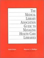 The Medical Library Association Guide to Managing Health Care Libraries 1555703976 Book Cover