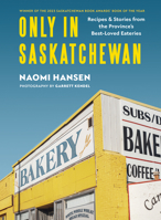 Only in Saskatchewan: Recipes and Stories from the Province’s Best-Loved Eateries 1771513551 Book Cover