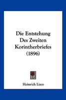 Die Entstehung Des Zweiten Korintherbriefes (1896) 1161084428 Book Cover