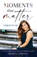 Moments That Matter: Forget Fear 1962407314 Book Cover