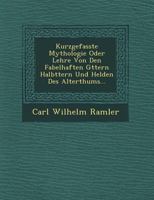Kurzgefasste Mythologie Oder Lehre Von Den Fabelhaften G Ttern Halb Ttern Und Helden Des Alterthums... 1249615089 Book Cover