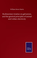 Rudimentary treatise on galvanism and the general principles 1144883636 Book Cover