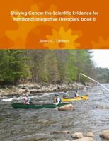 Starving Cancer the Scientific Evidence for Nutritional Integrative Therapies, Book II 1329189469 Book Cover