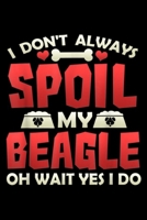 I Don't Always Spoil My Beagle oh wait yes I do: I Don't Always Spoil My Beagle Love Beagle Owners Journal/Notebook Blank Lined Ruled 6x9 100 Pages 169540405X Book Cover