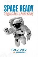 SPACE READY: Beginner’s Guide to Exploring Career & Opportunities in the Space Industry B0974ZCFQ7 Book Cover