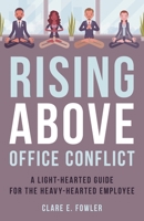 Rising Above Office Conflict: A Light-Hearted Guide for the Heavy-Hearted Employee (Volume 4) 1538171279 Book Cover