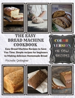 The Easy Bread Machine Cookbook: Easy Bread Machine Recipes to Save You Time. Simple recipes for beginners to Making delicious Homemade Bread +16 New Recipes 1914136837 Book Cover