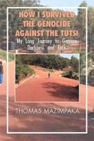 How I Survived the Genocide Against the Tutsi: My Long Journey to German Darkness and Back 198451864X Book Cover