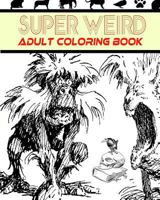 Super Weird Adult Coloring Book 1542750466 Book Cover