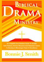 Biblical Drama Ministry: An Insightful And Detailed Guide To Enable Solo Pastors, Novice Directors And Volunteer Actors To Develop A Monologue Team In Excellence 0989046702 Book Cover