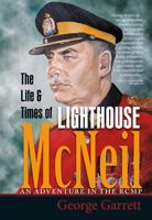The Life and Times of Lighthouse McNeil: An Adventure in the RCMP 1927756650 Book Cover