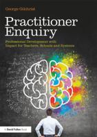 Making Sense of Practitioner Enquiry in the Classroom: A Practical Guide for Teachers and School Leaders 1138293032 Book Cover