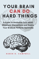 Your Brain Can Do Hard Things: A Guide to Revitalize Your Mind, Eliminate Distractions and Rewire Your Brain to Perform Optimally B0CRZ2W8ZD Book Cover