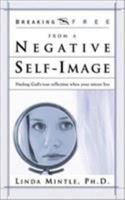 Breaking Free from Negative Self-Image: Finding God's True Reflection When Your Mirror Lies (Breaking Free) 0884198944 Book Cover