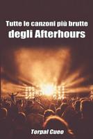 Tutte Le Canzoni Pi� Brutte Degli Afterhours: Libro E Regalo Divertente Per Fan del Gruppo. Tutte Le Canzoni Di Manuel Agnelli & Co Sono Stupende Quindi All'interno C'� Una Sorpresa (Vedi Descrizione) 1796948640 Book Cover