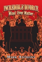 Incredible Divorce: Mind over Matter 1490797432 Book Cover